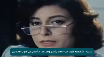 سنية.. شخصية غيّرت حياة ناهد رشدي وأصبحت لا تُنسى في قلوب الملايين